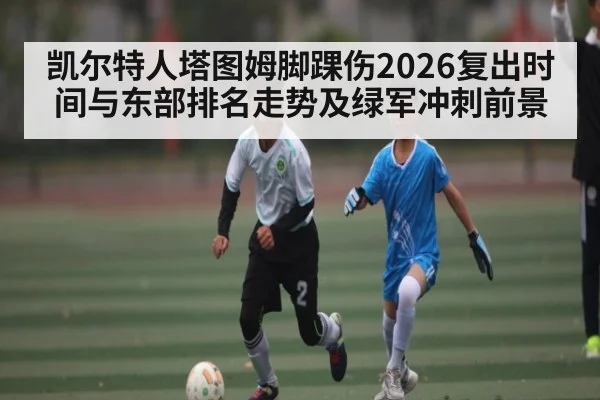 凯尔特人塔图姆脚踝伤2026复出时间与东部排名走势及绿军冲刺前景